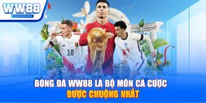 Bóng đá WW88 là bộ môn cá cược được chuộng nhất