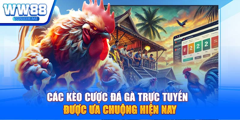 Các kèo cược đá gà trực tuyến được ưa chuộng hiện nay