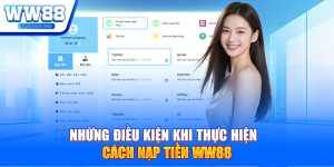 Những điều kiện khi thực hiện cách nạp tiền WW88