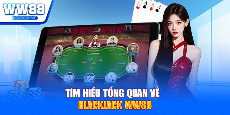 Tìm hiểu tổng quan về Blackjack WW88