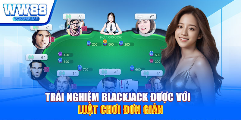 Trải nghiệm Blackjack được với luật chơi đơn giản